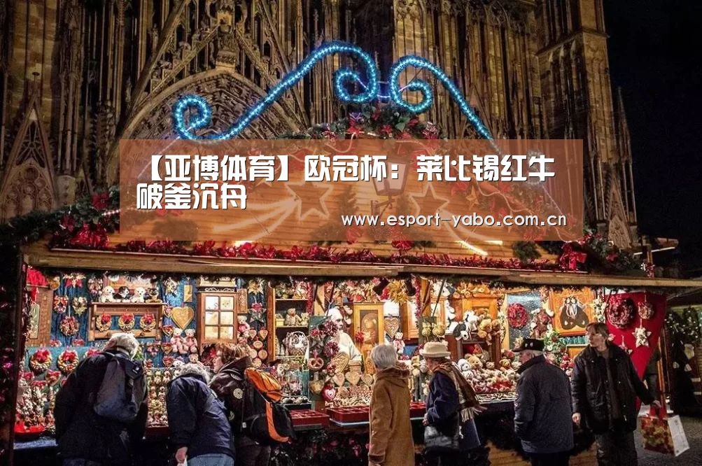 【亚博体育】欧冠杯:莱比锡红牛破釜沉舟(图2) 亚博体育