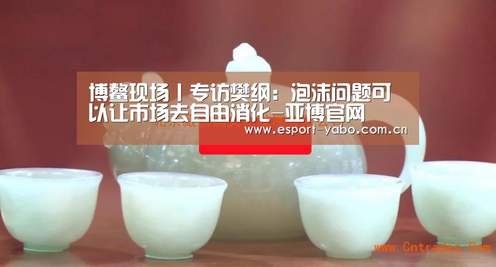 博鳌现场丨专访樊纲:泡沫问题可以让市场去自由消化-亚博官网(图2) 亚博中国官网