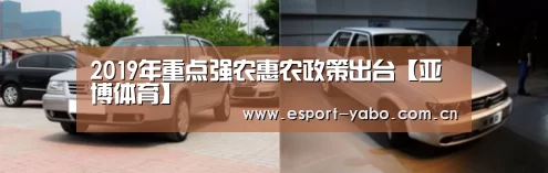 2019年重点强农惠农政策出台【亚博体育】(图4) 亚博中国官网